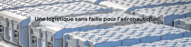 Une logistique sans faille pour l’aéronautique